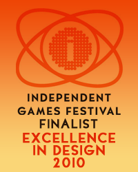 Independent Games Festival 2010 Finalist Excellence in Design Category